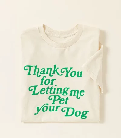 Thank You For Letting Me Pet Your Dog T-shirt